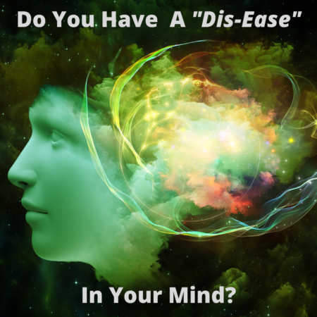 Do You have a “Dis-Ease” in Your Mind?